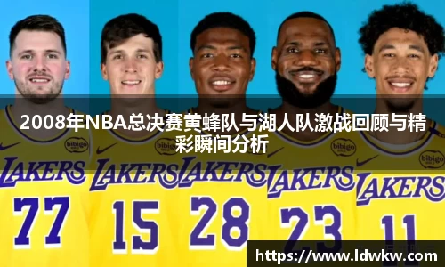 2008年NBA总决赛黄蜂队与湖人队激战回顾与精彩瞬间分析
