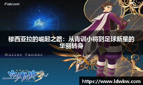 穆西亚拉的崛起之路：从青训小将到足球新星的华丽转身